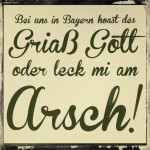 Des hoast griass di oder leck mi am Arsch