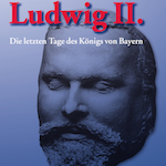 Ludwig II. - Die letzten Tage des Königs von Bayern